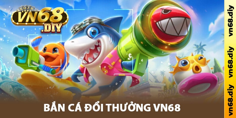 Bắn cá đổi thưởng Vn68