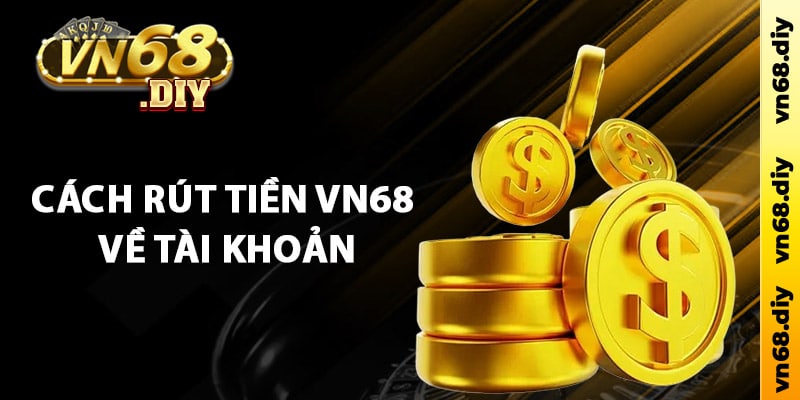 Cách rút tiền Vn68 về tài khoản