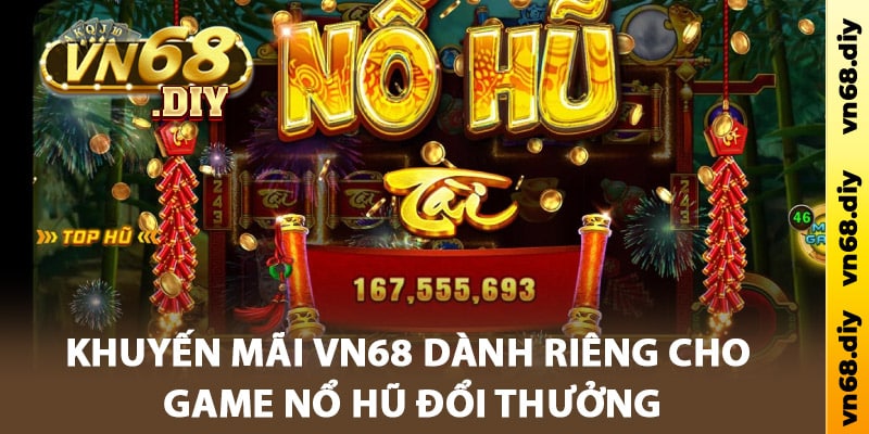 Khuyến Mãi Vn68 dành riêng cho game nổ hũ đổi thưởng