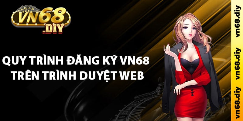 Quy trình đăng ký Vn68 trên trình duyệt web