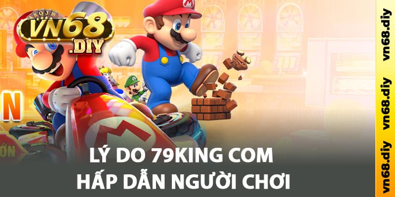 Lý do 79King com hấp dẫn người chơi