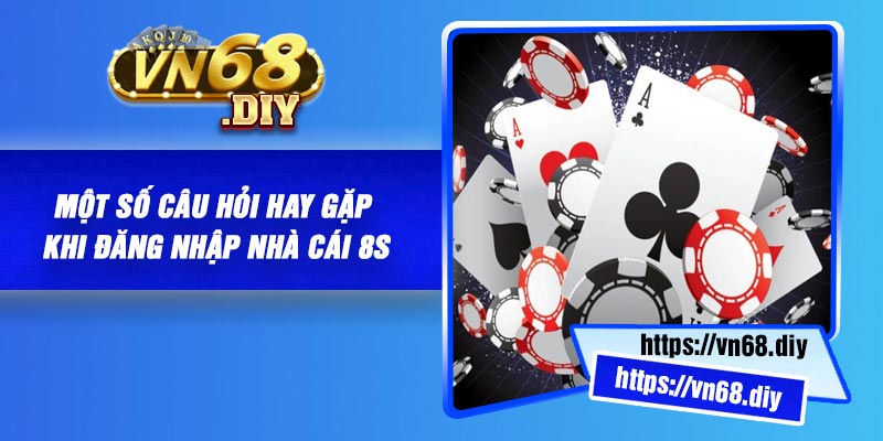 Một số câu hỏi hay gặp khi đăng nhập nhà cái 8S