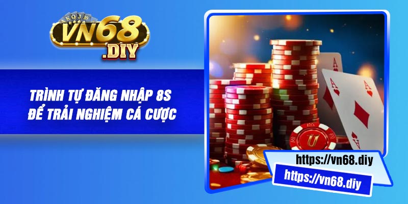 Trình tự đăng nhập 8S để trải nghiệm cá cược